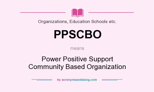 What does PPSCBO mean? It stands for Power Positive Support Community Based Organization