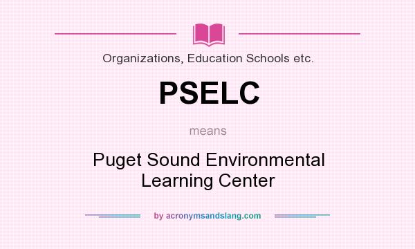 What does PSELC mean? It stands for Puget Sound Environmental Learning Center