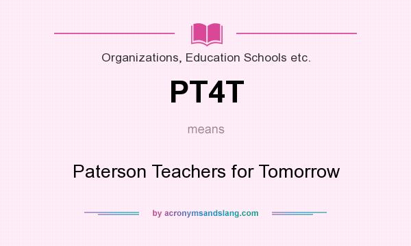 What does PT4T mean? It stands for Paterson Teachers for Tomorrow