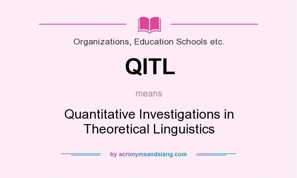 What does QITL mean? It stands for Quantitative Investigations in Theoretical Linguistics