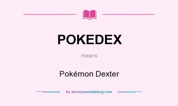 What does POKEDEX mean? It stands for Pokémon Dexter