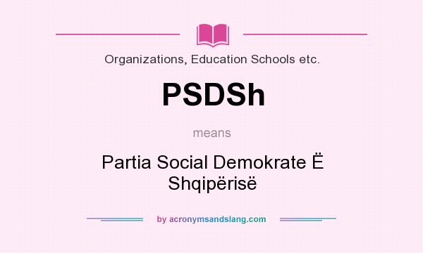 What does PSDSh mean? It stands for Partia Social Demokrate Ë Shqipërisë