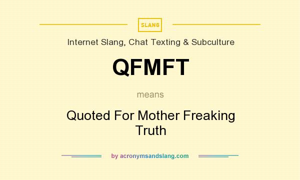 What does QFMFT mean? It stands for Quoted For Mother Freaking Truth