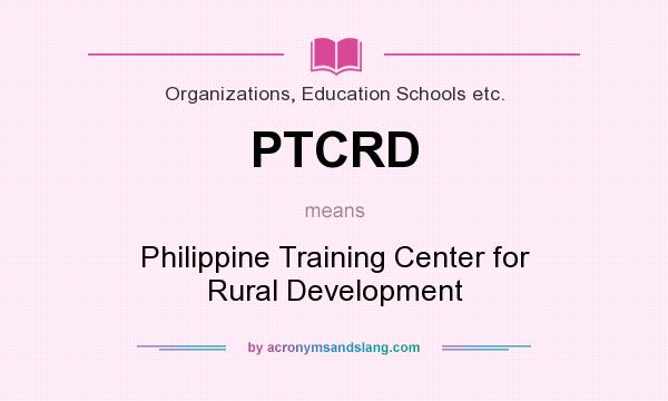 What does PTCRD mean? It stands for Philippine Training Center for Rural Development
