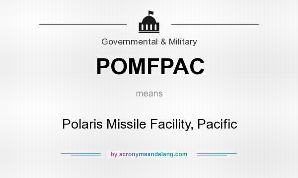 What does POMFPAC mean? It stands for Polaris Missile Facility, Pacific