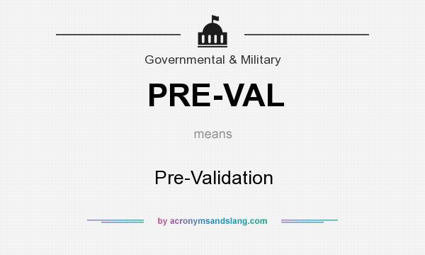 What does PRE-VAL mean? It stands for Pre-Validation