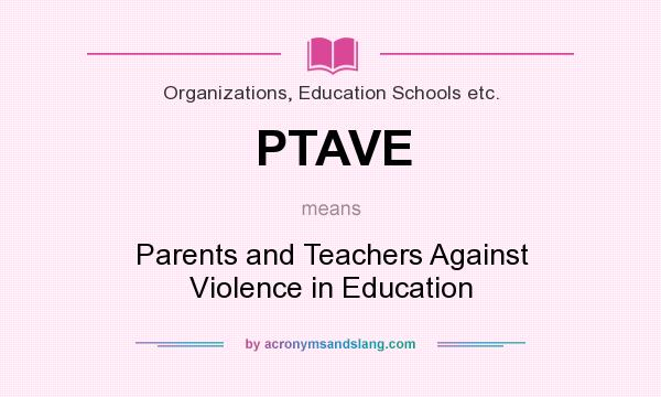 What does PTAVE mean? It stands for Parents and Teachers Against Violence in Education