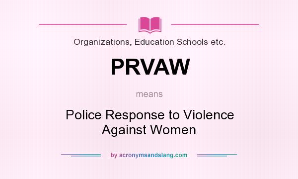 What does PRVAW mean? It stands for Police Response to Violence Against Women