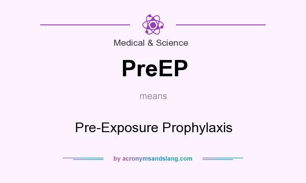 What does PreEP mean? It stands for Pre-Exposure Prophylaxis