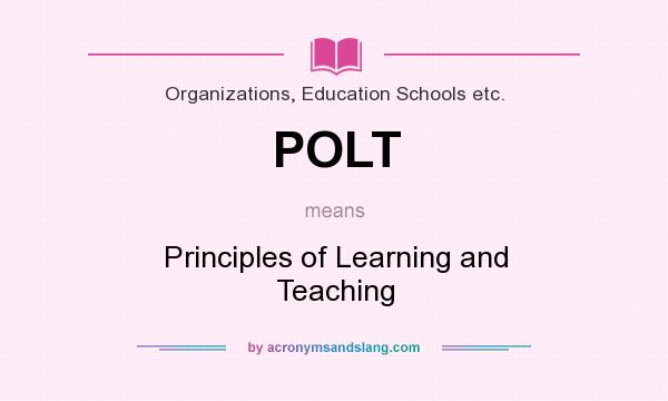 What does POLT mean? It stands for Principles of Learning and Teaching
