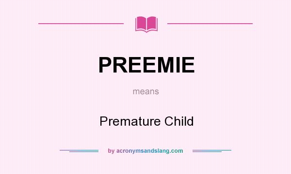 What does PREEMIE mean? It stands for Premature Child