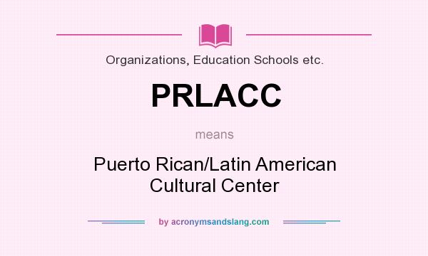What does PRLACC mean? It stands for Puerto Rican/Latin American Cultural Center