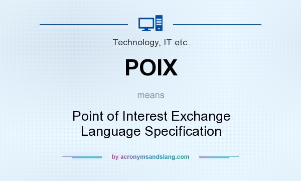 What does POIX mean? It stands for Point of Interest Exchange Language Specification