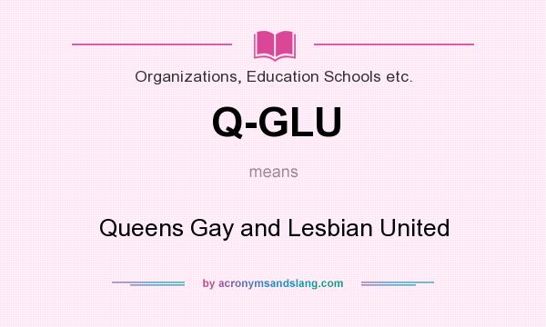 What does Q-GLU mean? It stands for Queens Gay and Lesbian United