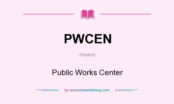 What does PWCEN mean? It stands for Public Works Center