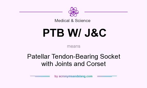 What does PTB W/ J&C mean? It stands for Patellar Tendon-Bearing Socket with Joints and Corset