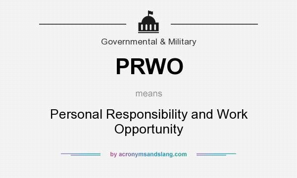 What does PRWO mean? It stands for Personal Responsibility and Work Opportunity
