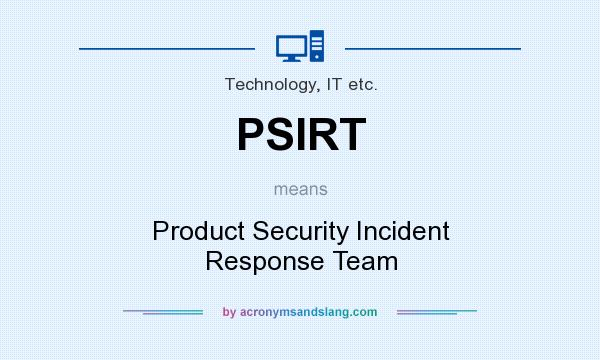 What does PSIRT mean? It stands for Product Security Incident Response Team