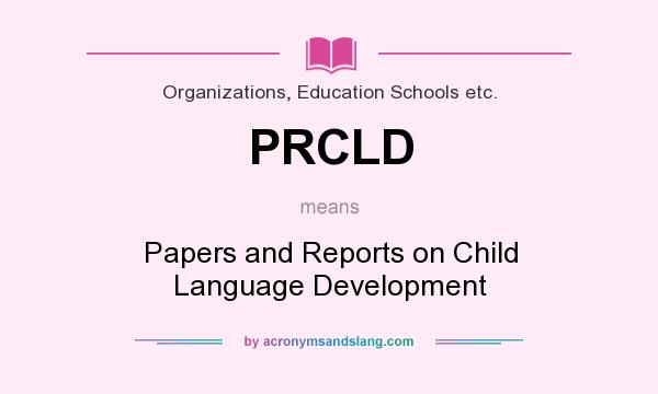 What does PRCLD mean? It stands for Papers and Reports on Child Language Development