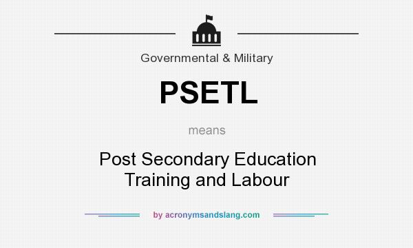 What does PSETL mean? It stands for Post Secondary Education Training and Labour