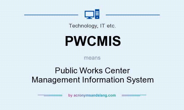 What does PWCMIS mean? It stands for Public Works Center Management Information System