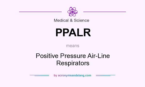 What does PPALR mean? It stands for Positive Pressure Air-Line Respirators