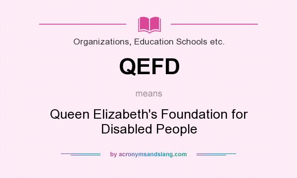 What does QEFD mean? It stands for Queen Elizabeth`s Foundation for Disabled People