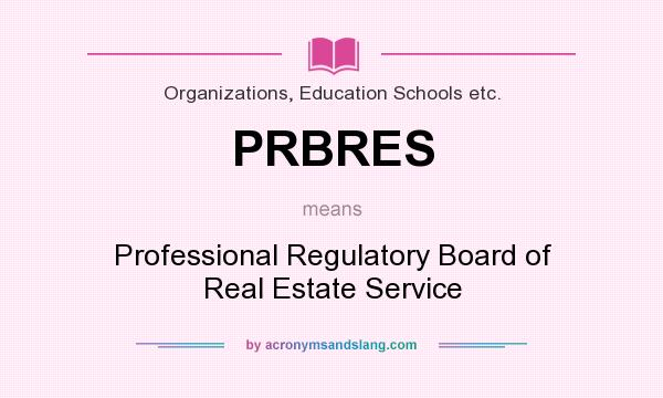 What does PRBRES mean? It stands for Professional Regulatory Board of Real Estate Service