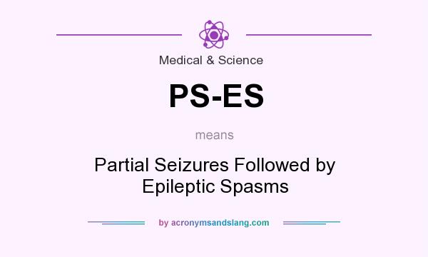 What does PS-ES mean? It stands for Partial Seizures Followed by Epileptic Spasms