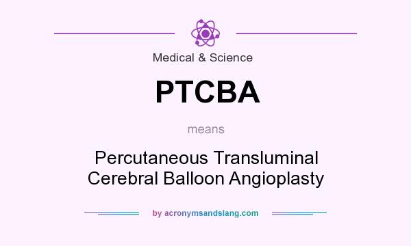What does PTCBA mean? It stands for Percutaneous Transluminal Cerebral Balloon Angioplasty