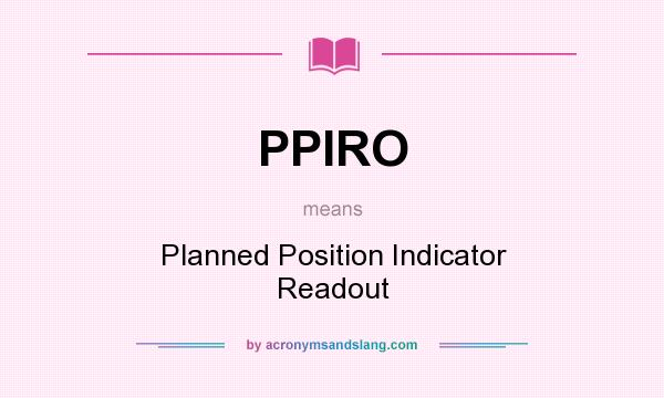 What does PPIRO mean? It stands for Planned Position Indicator Readout