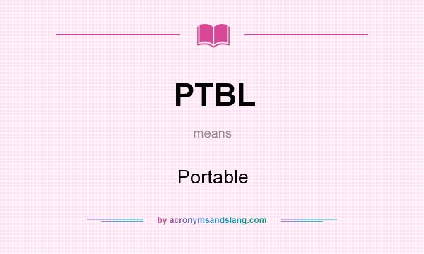 What does PTBL mean? It stands for Portable