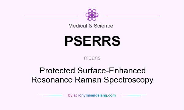 What does PSERRS mean? It stands for Protected Surface-Enhanced Resonance Raman Spectroscopy