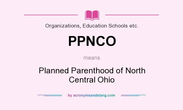 What does PPNCO mean? It stands for Planned Parenthood of North Central Ohio