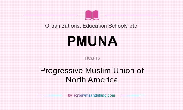 What does PMUNA mean? It stands for Progressive Muslim Union of North America
