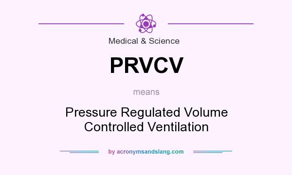 What does PRVCV mean? It stands for Pressure Regulated Volume Controlled Ventilation