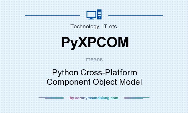 What does PyXPCOM mean? It stands for Python Cross-Platform Component Object Model