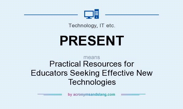 What does PRESENT mean? It stands for Practical Resources for Educators Seeking Effective New Technologies