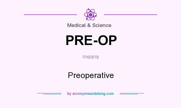 What does PRE-OP mean? It stands for Preoperative