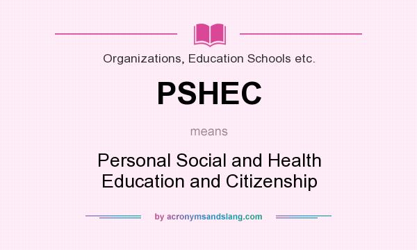 What does PSHEC mean? It stands for Personal Social and Health Education and Citizenship