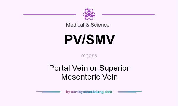 What does PV/SMV mean? It stands for Portal Vein or Superior Mesenteric Vein