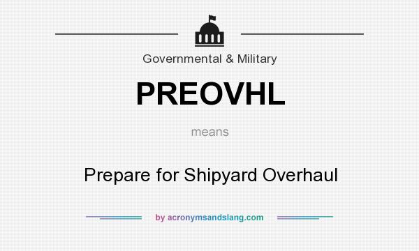 What does PREOVHL mean? It stands for Prepare for Shipyard Overhaul
