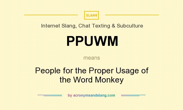 What does PPUWM mean? It stands for People for the Proper Usage of the Word Monkey