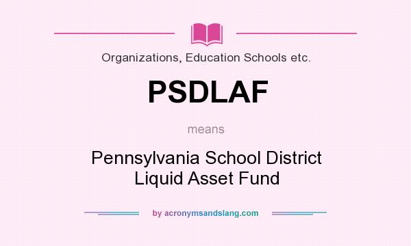 What does PSDLAF mean? It stands for Pennsylvania School District Liquid Asset Fund