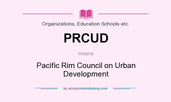 What does PRCUD mean? It stands for Pacific Rim Council on Urban Development
