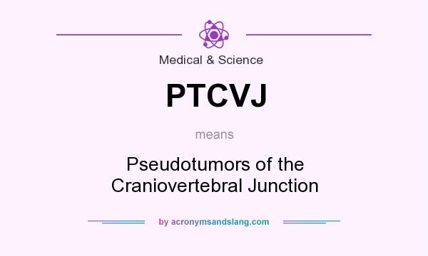 What does PTCVJ mean? It stands for Pseudotumors of the Craniovertebral Junction