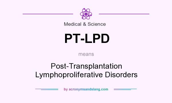 What does PT-LPD mean? It stands for Post-Transplantation Lymphoproliferative Disorders