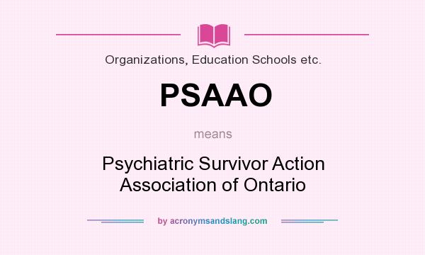 What does PSAAO mean? It stands for Psychiatric Survivor Action Association of Ontario