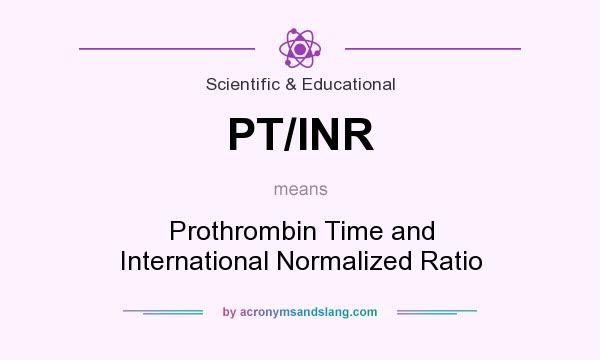 What does PT/INR mean? It stands for Prothrombin Time and International Normalized Ratio