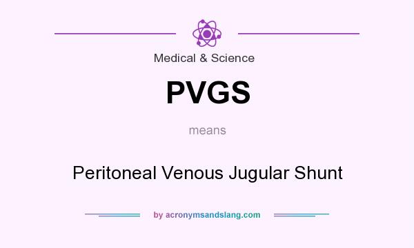 What does PVGS mean? It stands for Peritoneal Venous Jugular Shunt